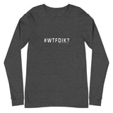 #WTFDIK? Long Sleeve Tee - The T-Shirt Emporium